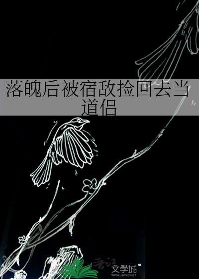落魄后被宿敌捡回去当道侣免费阅读