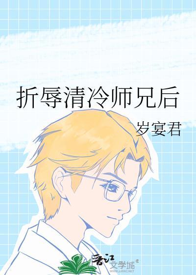 折辱清冷师兄后 岁宴君 笔趣阁