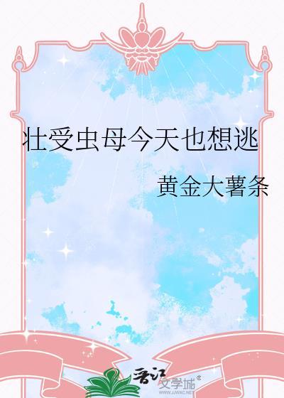 壮受虫母今天也想逃最新章节更新内容