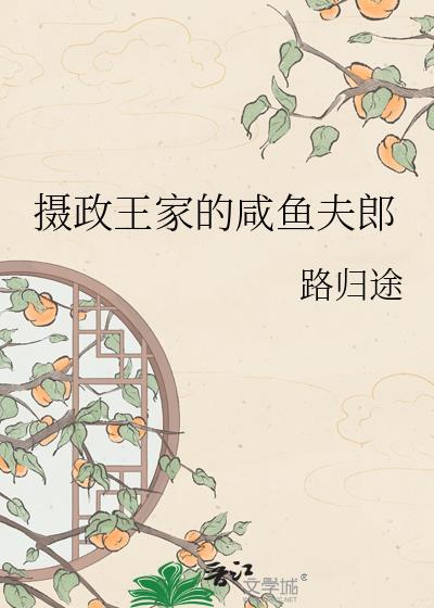 摄政王家的咸鱼夫郎 路归途 免费