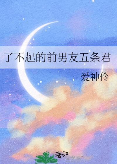 了不起的前男友五条君的最新章节更