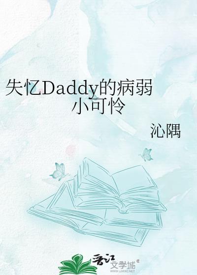 失忆daddy的病弱小美人TXT