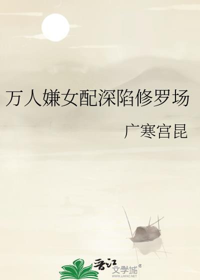万人嫌深陷修罗场免费阅读