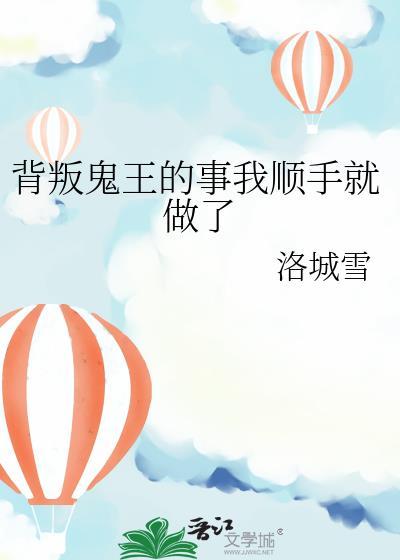 背叛鬼王的事我顺手就做了 洛城雪 笔趣阁