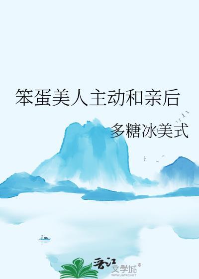 笨蛋美人主动和亲后最新章节列