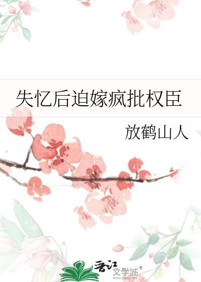 失忆后迫嫁疯批权臣放鹤