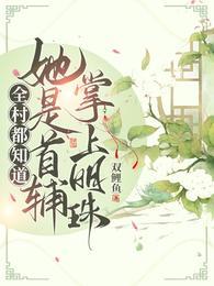 全村都知道她是首辅掌上明珠讲的什么