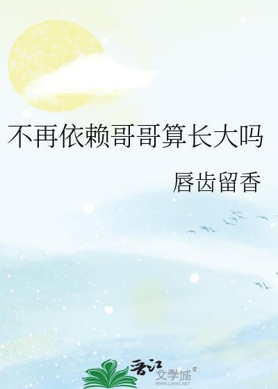 不再依赖哥哥算长大吗by唇齿留香