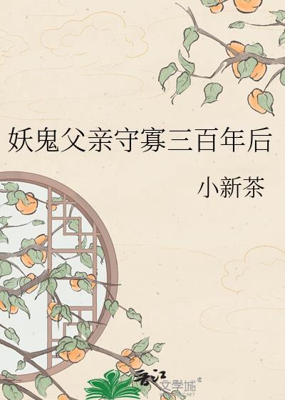 妖鬼父亲守寡三百年后最新章节列表