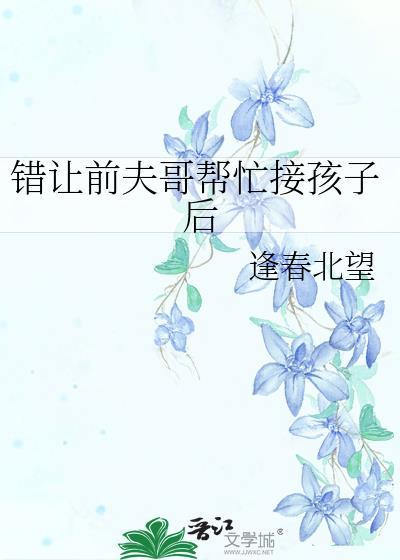 错让前夫哥帮忙接孩子后txt