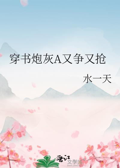 穿书炮灰a又争又抢 水一天