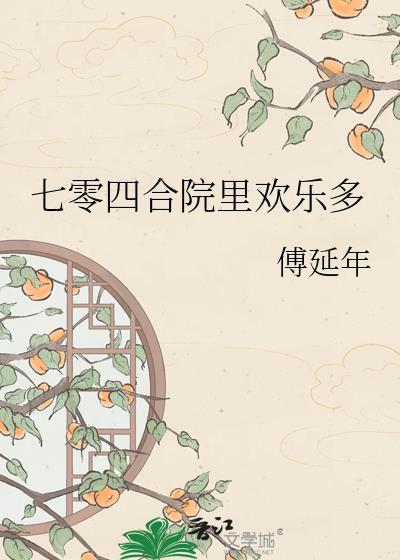 七零四合院里欢乐多 傅延年 笔趣阁