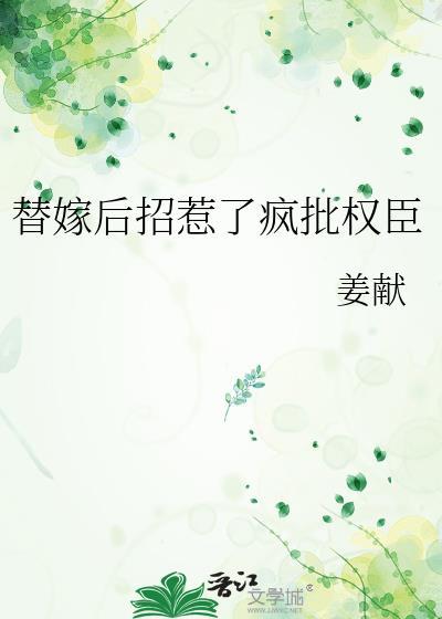 替嫁后招惹了疯批权臣1v2免费阅读