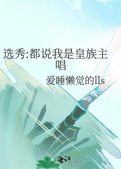 选秀都说我是皇族主唱by爱睡懒觉的ll