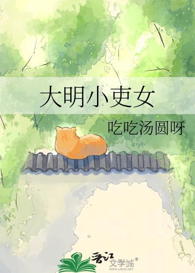 大明小吏女吃吃汤圆呀TXT