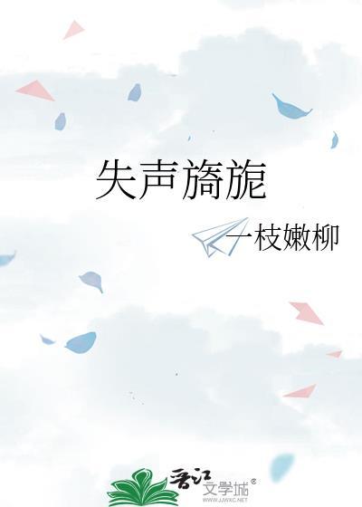 失声旖旎一枝嫩柳免费阅读