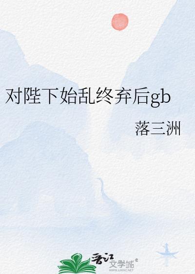 对陛下始乱终弃后笔趣阁