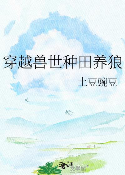穿越兽世种田养狼TXT