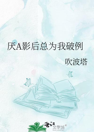 影后总说讨厌我作者酒窝动人