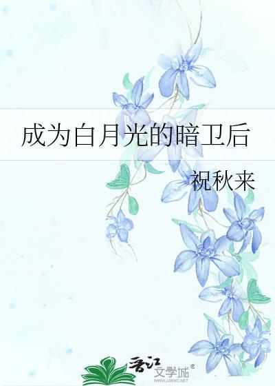 成为白月光的暗卫后by祝秋来