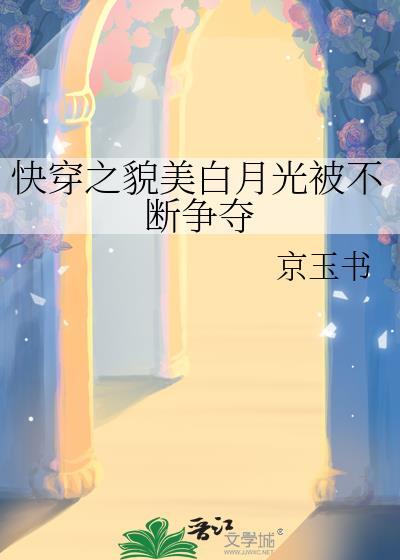 快穿白月光凭美貌崩坏剧情