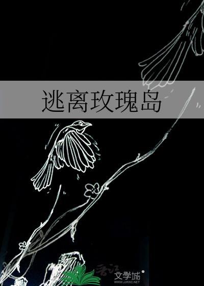 逃离玫瑰岛(笔趣阁)txt百度
