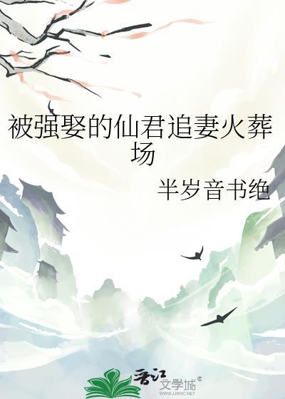 被强娶的仙君追妻火葬场半岁音书笔趣阁