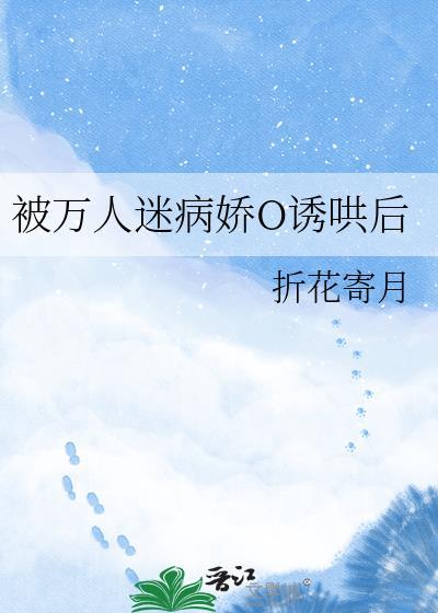 被万人迷病娇o诱哄后折花寄月笔