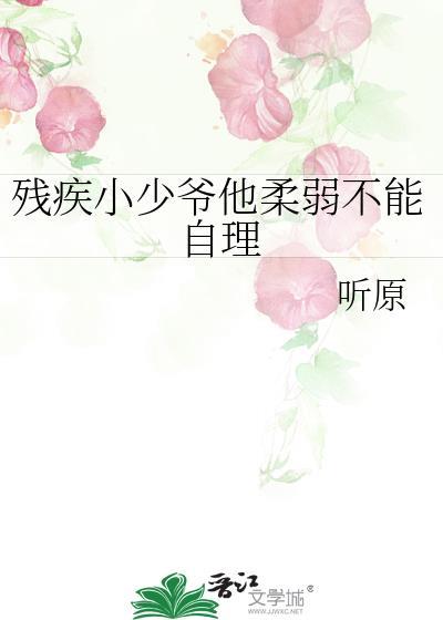 残疾小少爷他柔弱不能自理全文阅读