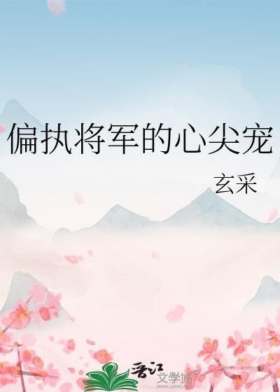 偏执将军的心尖宠免费阅读