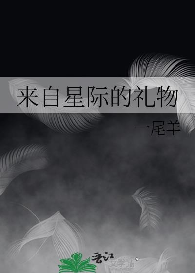 来自星际的礼物免费阅读