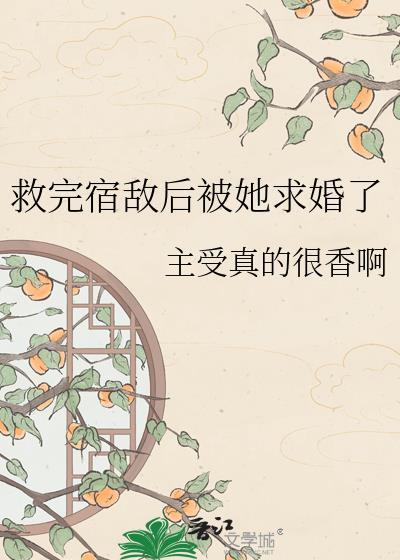 救完宿敌后她求婚了TXT免费阅读最新