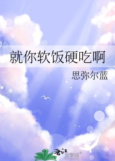 就你软饭硬吃啊txt免费阅读最新章节