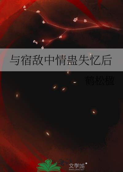 和宿敌中蛊后失忆后百度