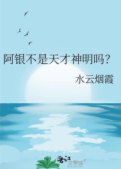 阿银不是天才神明吗?水云烟霞