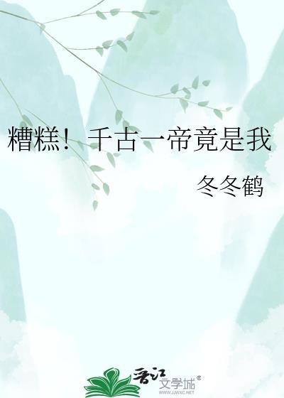 糟糕千古一帝竟是我 笔趣阁