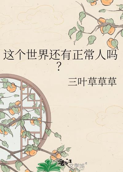 这个世界还有正常人吗by三叶草