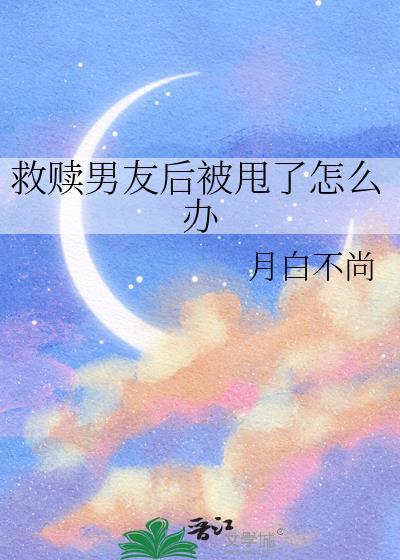 救赎男友后被甩了怎么办免费阅读