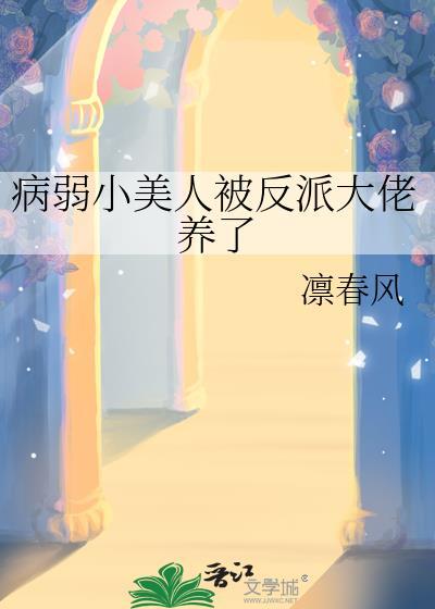 病弱小美人被反派大佬养了by凛春风百度