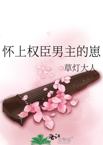 怀上权臣男主的崽未删减