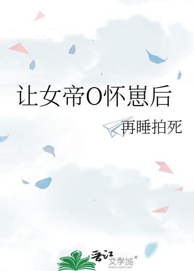 让女帝O怀崽后笔趣阁最新章节更新时间