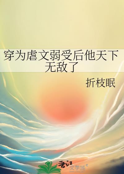 穿为虐文弱受后他无敌了txt