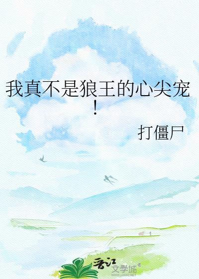 我真不是狼王的心尖宠! 打僵尸
